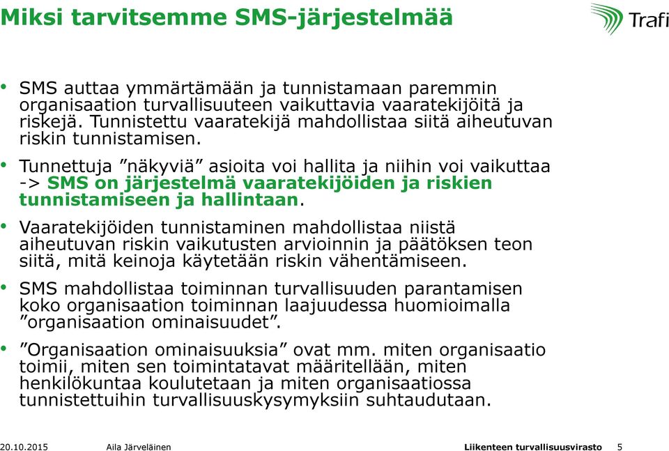 Tunnettuja näkyviä asioita voi hallita ja niihin voi vaikuttaa -> SMS on järjestelmä vaaratekijöiden ja riskien tunnistamiseen ja hallintaan.