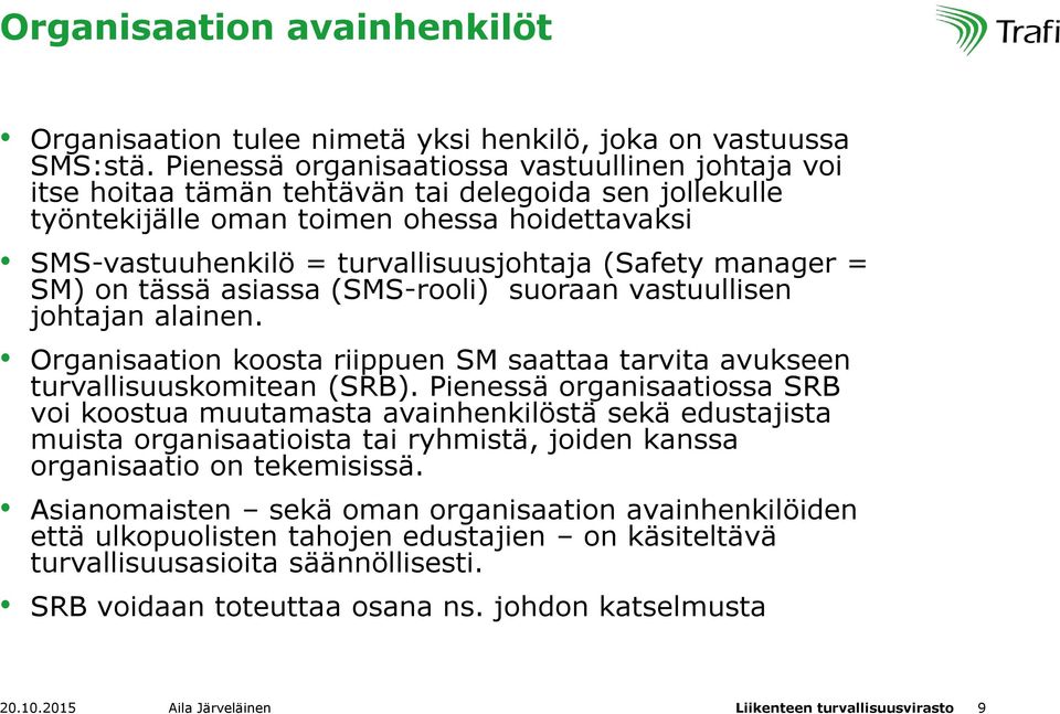 (Safety manager = SM) on tässä asiassa (SMS-rooli) suoraan vastuullisen johtajan alainen. Organisaation koosta riippuen SM saattaa tarvita avukseen turvallisuuskomitean (SRB).