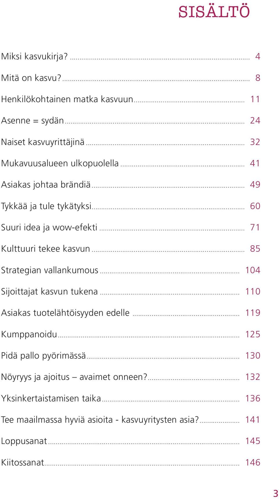 .. 85 Strategian vallankumous... 104 Sijoittajat kasvun tukena... 110 Asiakas tuotelähtöisyyden edelle... 119 Kumppanoidu... 125 Pidä pallo pyörimässä.