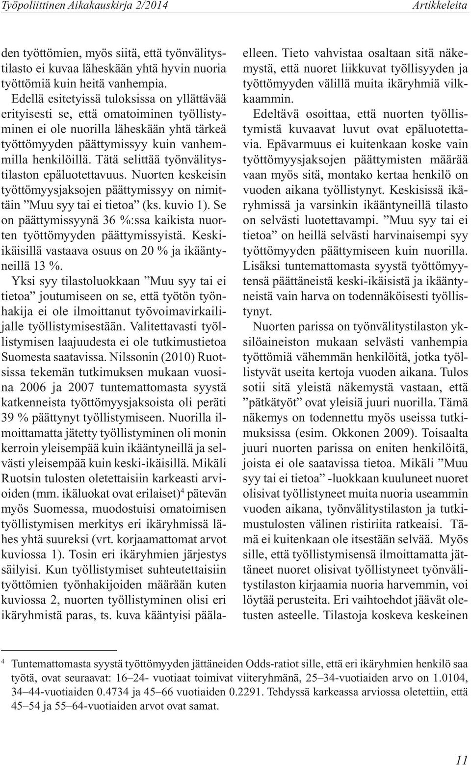Tätä selittää työnvälitystilaston epäluotettavuus. Nuorten keskeisin työttömyysjaksojen päättymissyy on nimittäin Muu syy tai ei tietoa (ks. kuvio 1).