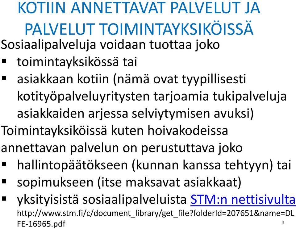 kuten hoivakodeissa annettavan palvelun on perustuttava joko hallintopäätökseen (kunnan kanssa tehtyyn) tai sopimukseen (itse maksavat