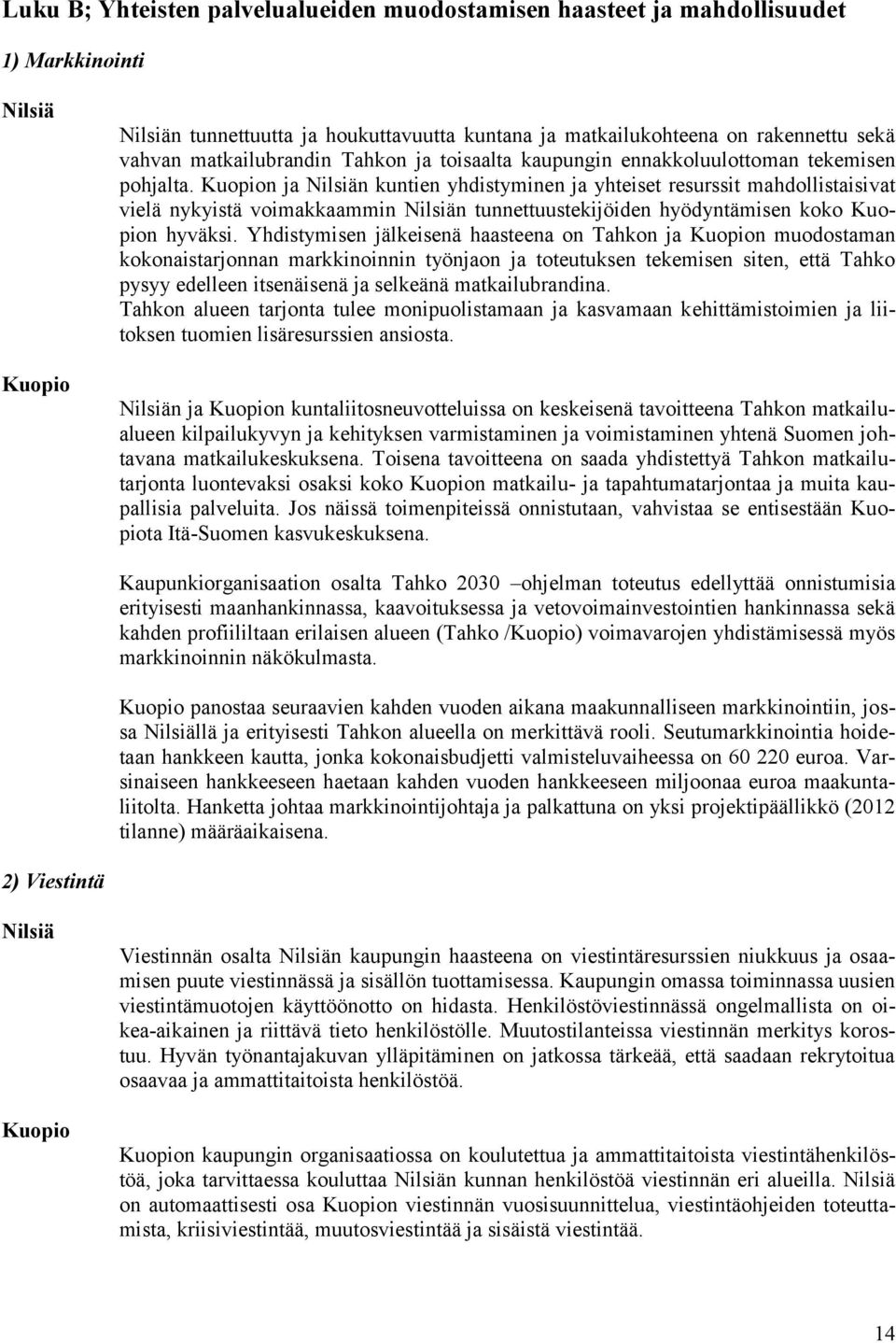 Kuopion ja Nilsiän kuntien yhdistyminen ja yhteiset resurssit mahdollistaisivat vielä nykyistä voimakkaammin Nilsiän tunnettuustekijöiden hyödyntämisen koko Kuopion hyväksi.