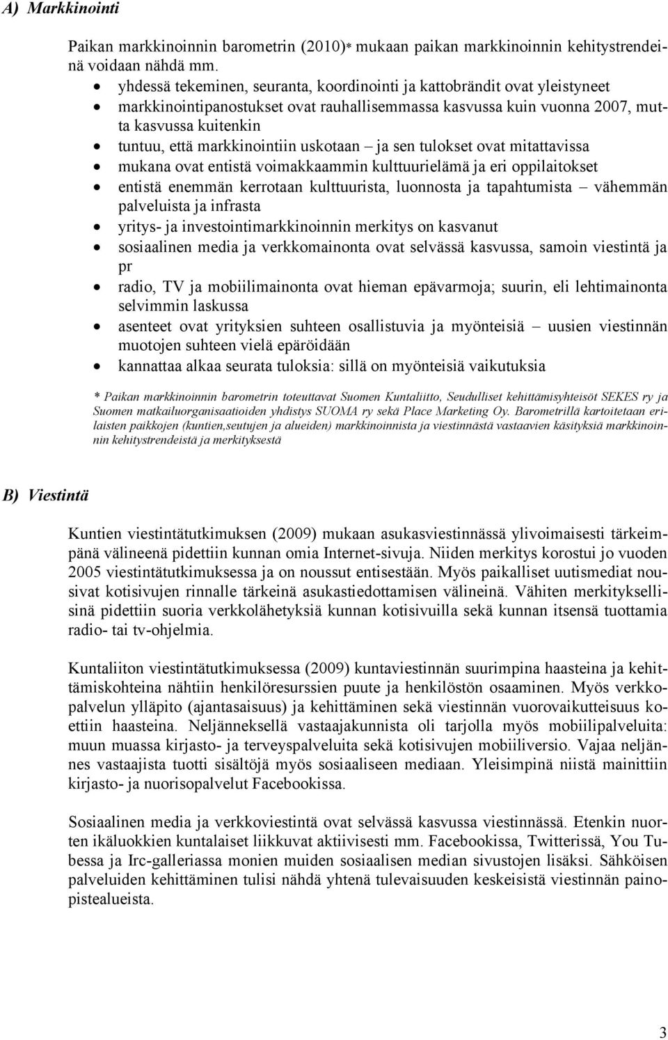 markkinointiin uskotaan ja sen tulokset ovat mitattavissa mukana ovat entistä voimakkaammin kulttuurielämä ja eri oppilaitokset entistä enemmän kerrotaan kulttuurista, luonnosta ja tapahtumista