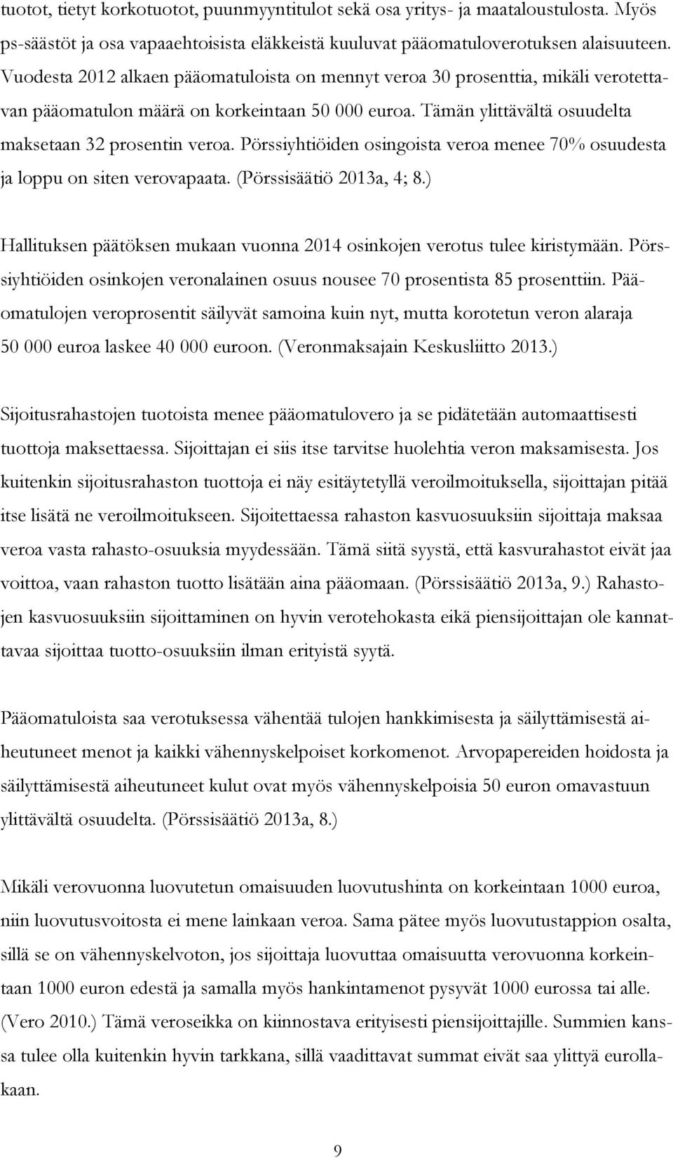 Pörssiyhtiöiden osingoista veroa menee 70% osuudesta ja loppu on siten verovapaata. (Pörssisäätiö 2013a, 4; 8.) Hallituksen päätöksen mukaan vuonna 2014 osinkojen verotus tulee kiristymään.