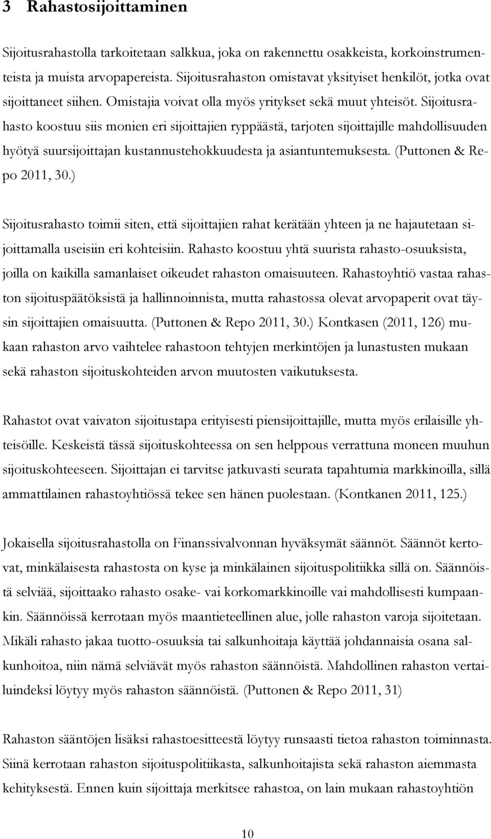 Sijoitusrahasto koostuu siis monien eri sijoittajien ryppäästä, tarjoten sijoittajille mahdollisuuden hyötyä suursijoittajan kustannustehokkuudesta ja asiantuntemuksesta. (Puttonen & Repo 2011, 30.