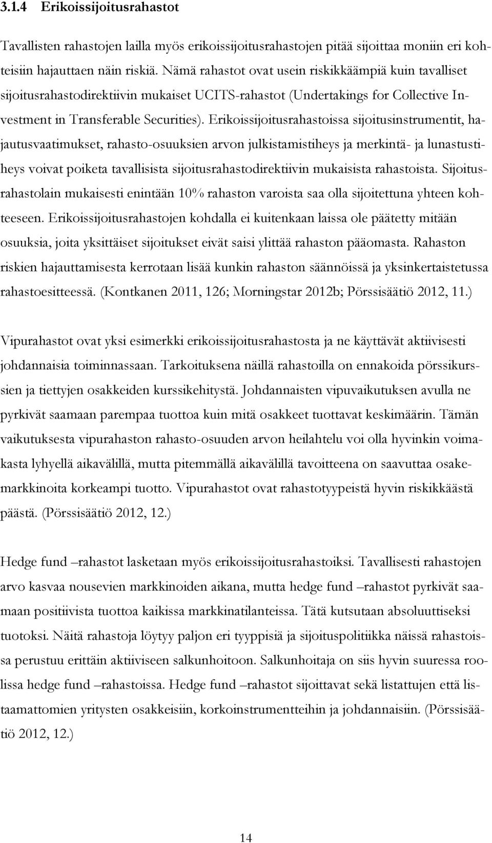 Erikoissijoitusrahastoissa sijoitusinstrumentit, hajautusvaatimukset, rahasto-osuuksien arvon julkistamistiheys ja merkintä- ja lunastustiheys voivat poiketa tavallisista sijoitusrahastodirektiivin