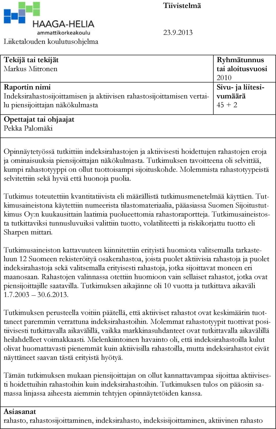 Ryhmätunnus tai aloitusvuosi 2010 Sivu- ja liitesivumäärä 45 + 2 Opinnäytetyössä tutkittiin indeksirahastojen ja aktiivisesti hoidettujen rahastojen eroja ja ominaisuuksia piensijoittajan