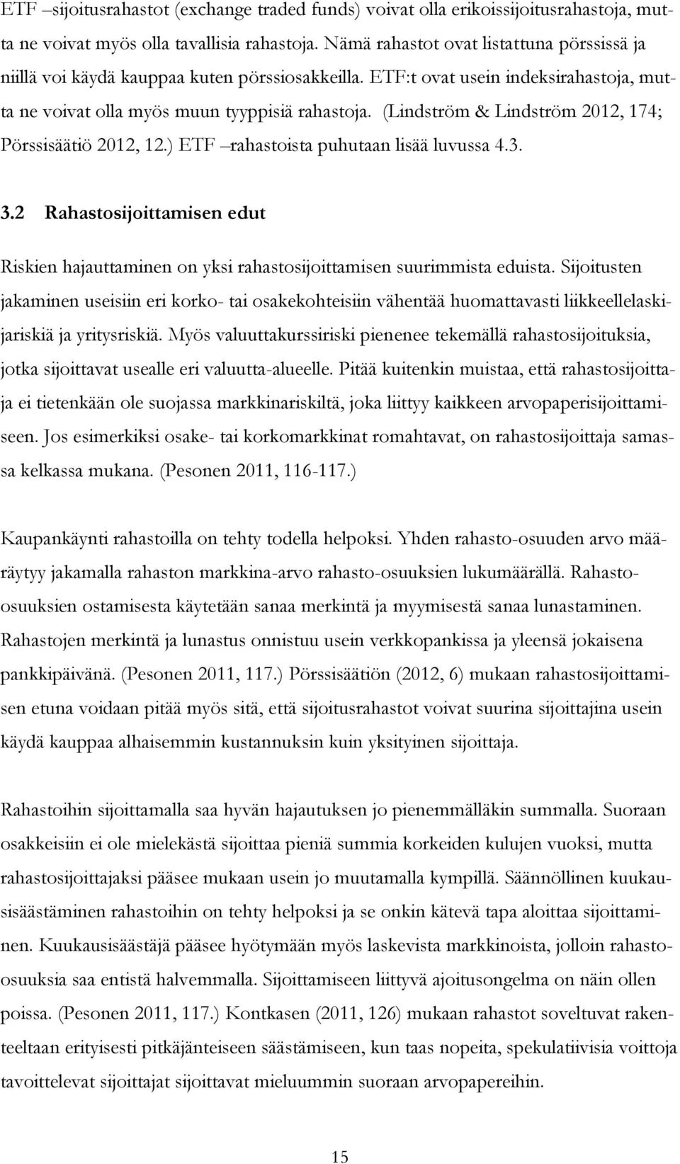(Lindström & Lindström 2012, 174; Pörssisäätiö 2012, 12.) ETF rahastoista puhutaan lisää luvussa 4.3. 3.
