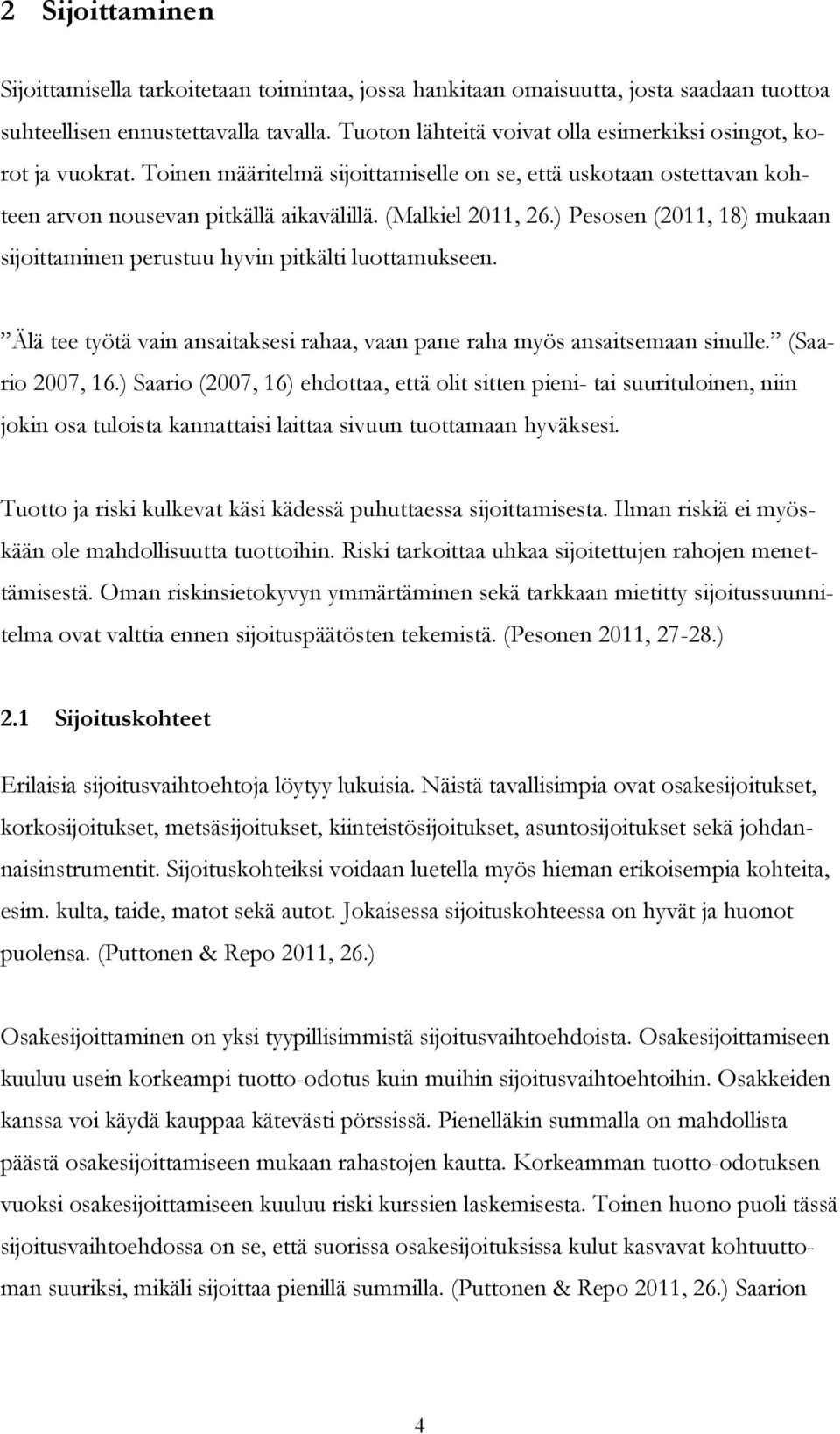 ) Pesosen (2011, 18) mukaan sijoittaminen perustuu hyvin pitkälti luottamukseen. Älä tee työtä vain ansaitaksesi rahaa, vaan pane raha myös ansaitsemaan sinulle. (Saario 2007, 16.