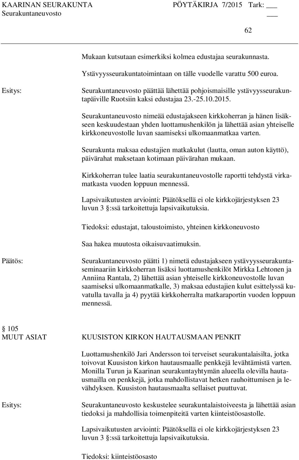 Seurakuntaneuvosto nimeää edustajakseen kirkkoherran ja hänen lisäkseen keskuudestaan yhden luottamushenkilön ja lähettää asian yhteiselle kirkkoneuvostolle luvan saamiseksi ulkomaanmatkaa varten.