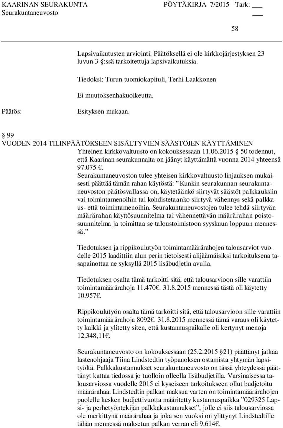 Seurakuntaneuvoston tulee yhteisen kirkkovaltuusto linjauksen mukaisesti päättää tämän rahan käytöstä: Kunkin seurakunnan seurakuntaneuvoston päätösvallassa on, käytetäänkö siirtyvät säästöt