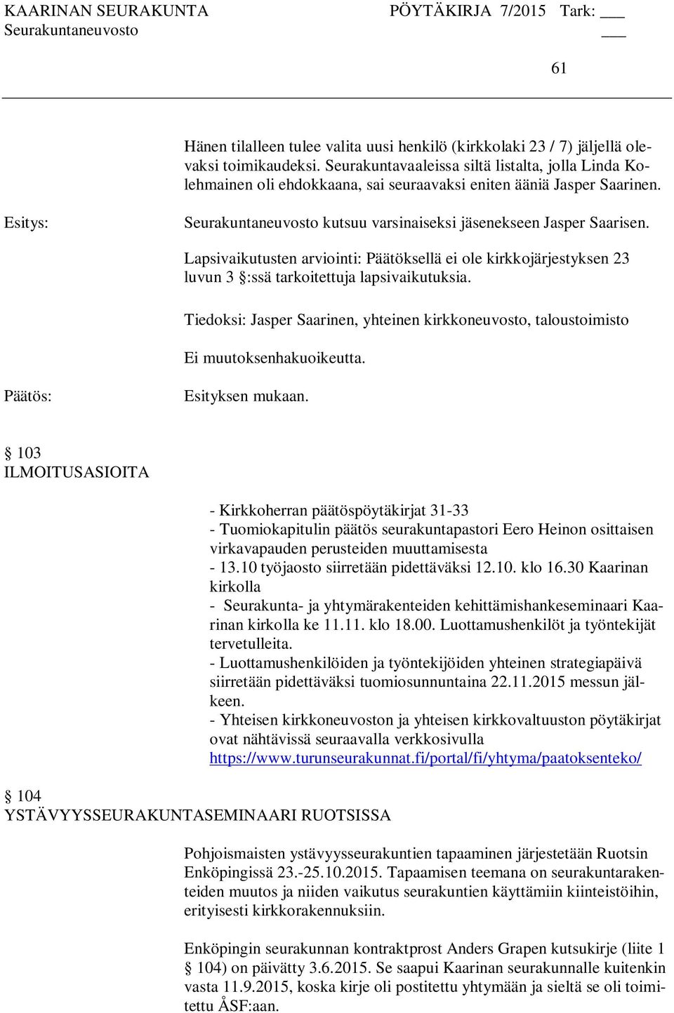 Tiedoksi: Jasper Saarinen, yhteinen kirkkoneuvosto, taloustoimisto Ei muutoksenhakuoikeutta.