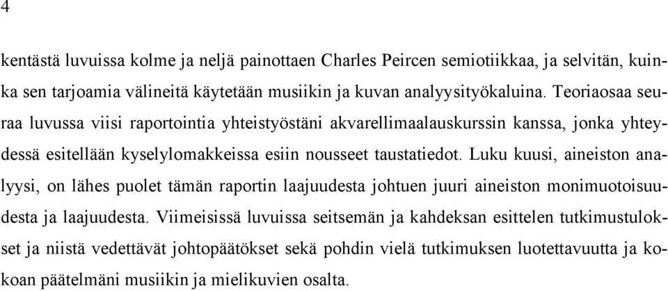 Luku kuusi, aineiston analyysi, on lähes puolet tämän raportin laajuudesta johtuen juuri aineiston monimuotoisuudesta ja laajuudesta.