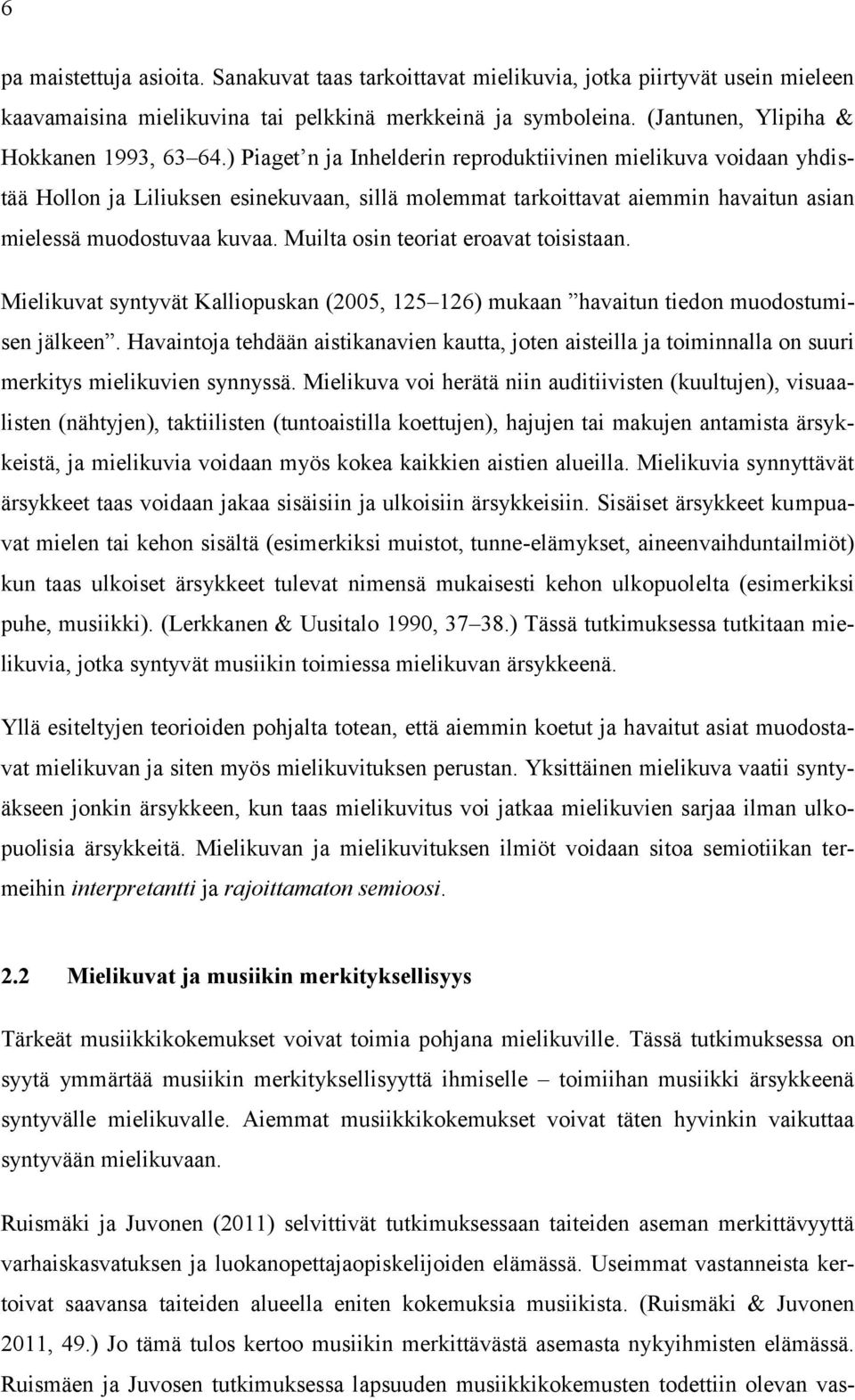 ) Piaget n ja Inhelderin reproduktiivinen mielikuva voidaan yhdistää Hollon ja Liliuksen esinekuvaan, sillä molemmat tarkoittavat aiemmin havaitun asian mielessä muodostuvaa kuvaa.