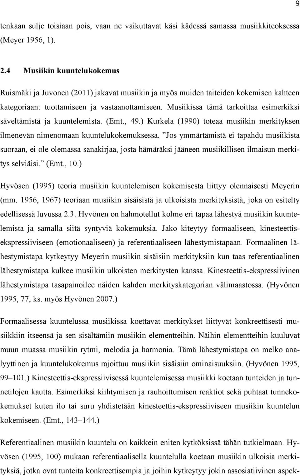 Musiikissa tämä tarkoittaa esimerkiksi säveltämistä ja kuuntelemista. (Emt., 49.) Kurkela (1990) toteaa musiikin merkityksen ilmenevän nimenomaan kuuntelukokemuksessa.