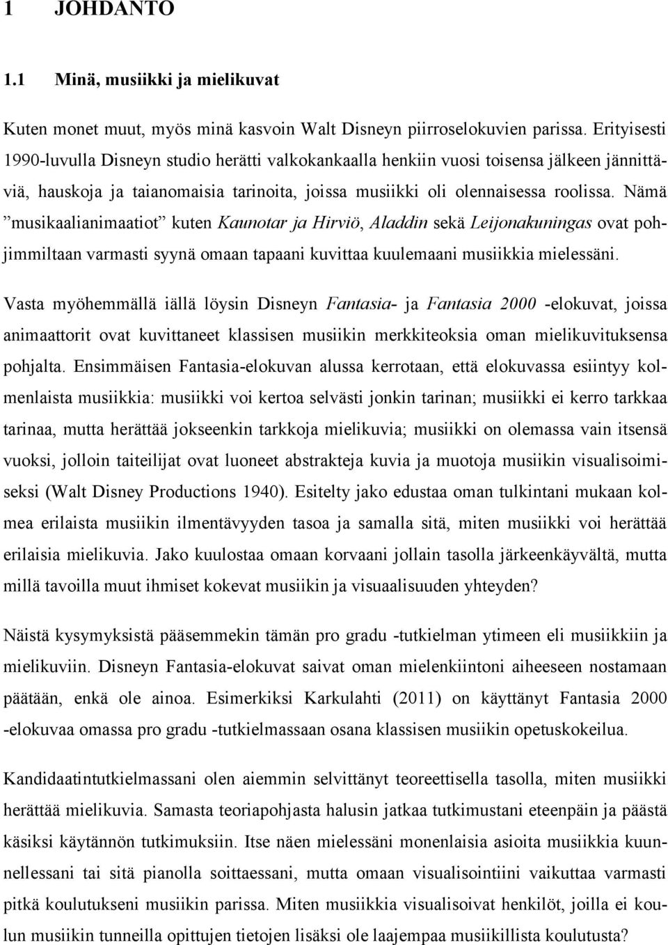 Nämä musikaalianimaatiot kuten Kaunotar ja Hirviö, Aladdin sekä Leijonakuningas ovat pohjimmiltaan varmasti syynä omaan tapaani kuvittaa kuulemaani musiikkia mielessäni.