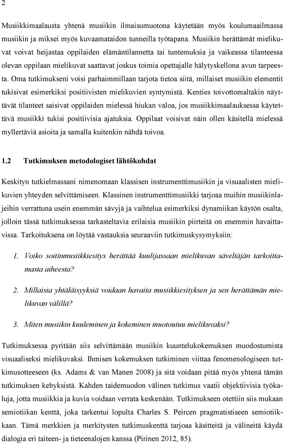 tarpeesta. Oma tutkimukseni voisi parhaimmillaan tarjota tietoa siitä, millaiset musiikin elementit tukisivat esimerkiksi positiivisten mielikuvien syntymistä.