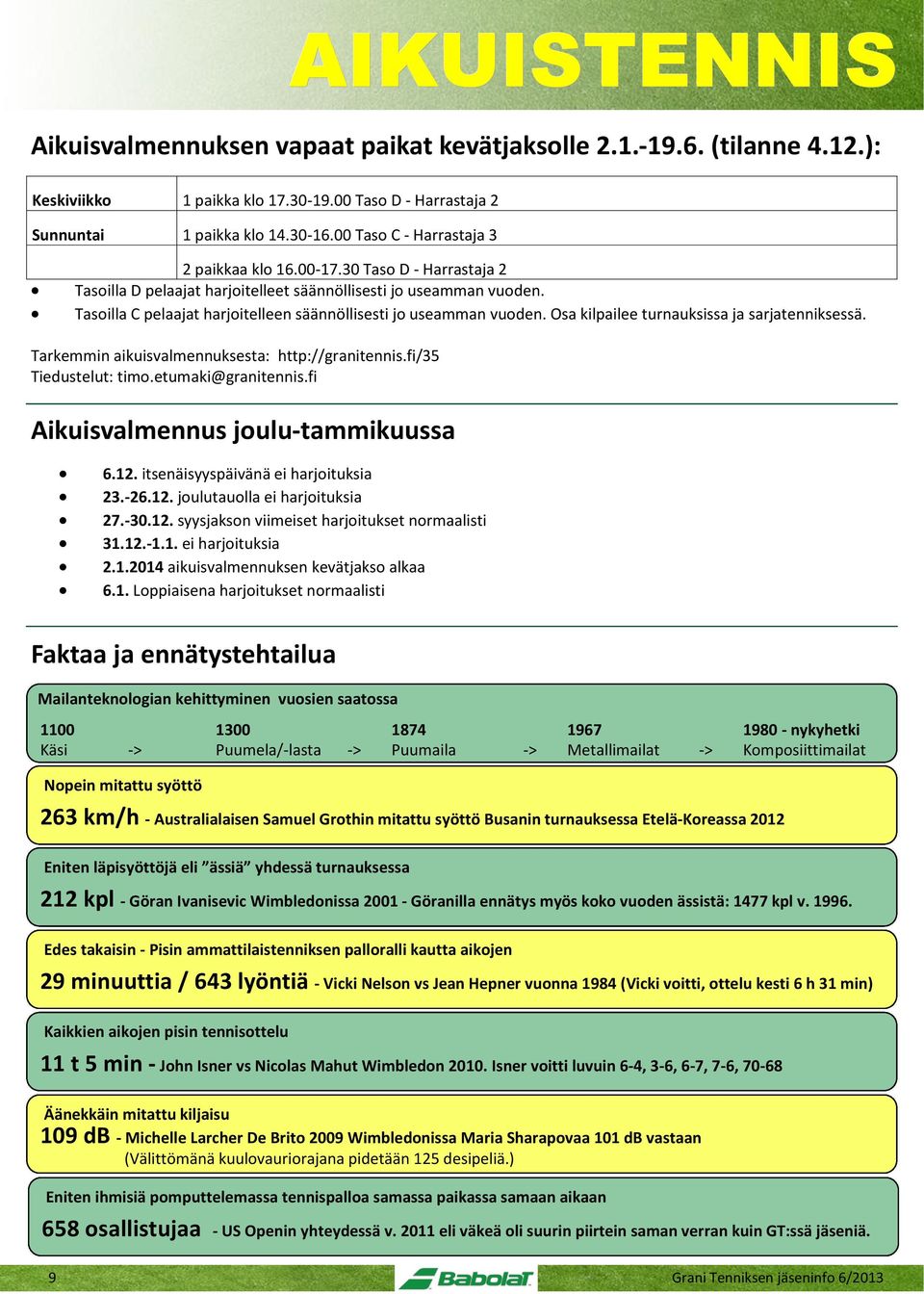 Tasoilla C pelaajat harjoitelleen säännöllisesti jo useamman vuoden. Osa kilpailee turnauksissa ja sarjatenniksessä. Tarkemmin aikuisvalmennuksesta: http://granitennis.fi/35 Tiedustelut: timo.