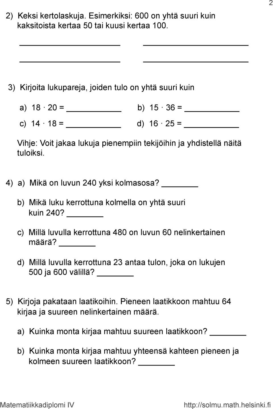 4) a) Mikä on luvun 240 yksi kolmasosa? b) Mikä luku kerrottuna kolmella on yhtä suuri kuin 240? c) Millä luvulla kerrottuna 480 on luvun 60 nelinkertainen määrä?