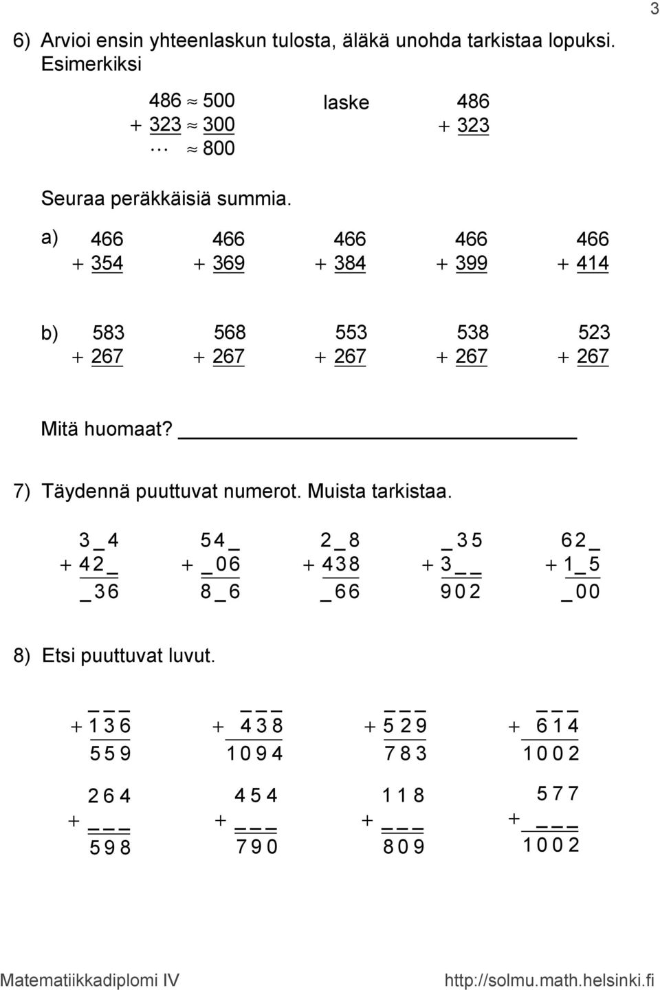 a) 466 + 354 466 + 369 466 + 384 466 + 399 466 + 44 b) 583 + 267 568 + 267 553 + 267 538 + 267 523 + 267 Mitä huomaat?