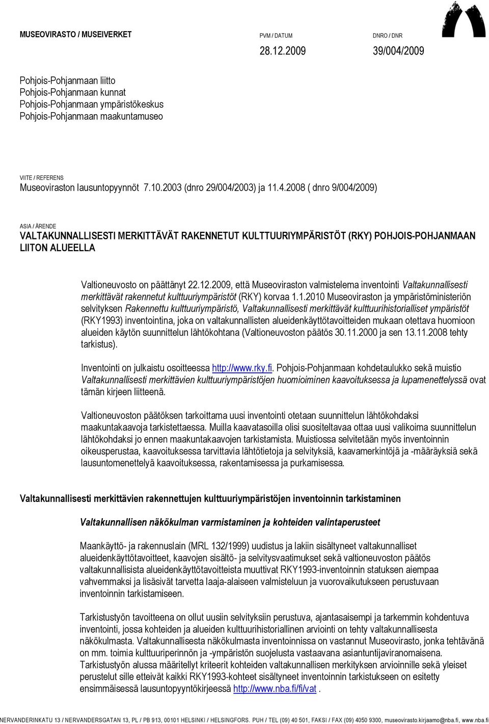 2003 (dnro 29/004/2003) ja 11.4.2008 ( dnro 9/004/2009) ASIA / ÄRENDE VALTAKUNNALLISESTI MERKITTÄVÄT RAKENNETUT KULTTUURIYMPÄRISTÖT (RKY) POHJOIS-POHJANMAAN LIITON ALUEELLA Valtioneuvosto on päättänyt 22.