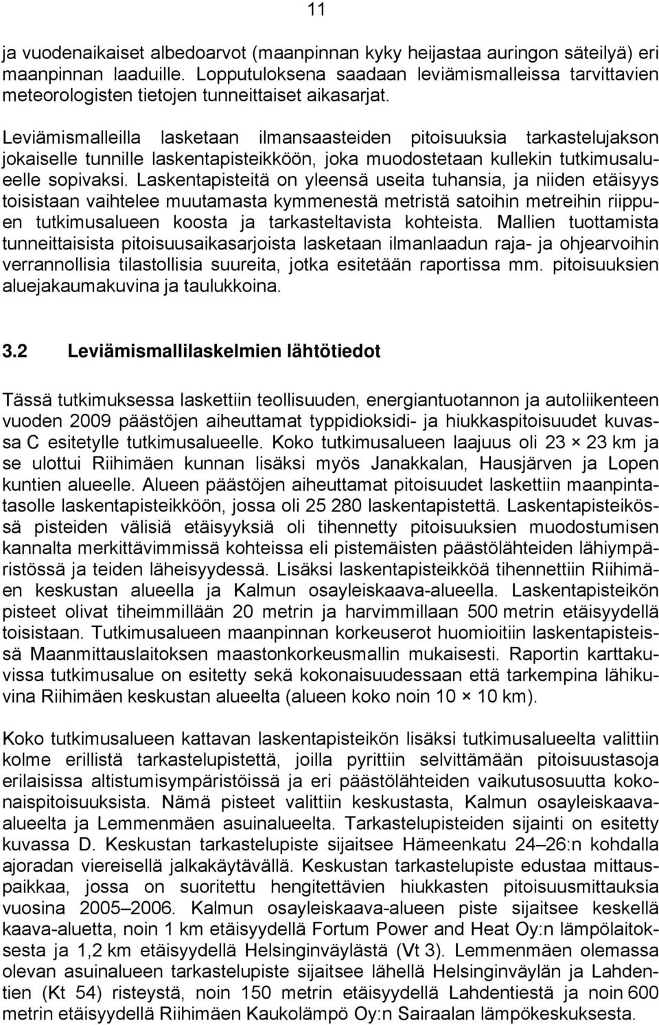 Leviämismalleilla lasketaan ilmansaasteiden pitoisuuksia tarkastelujakson jokaiselle tunnille laskentapisteikköön, joka muodostetaan kullekin tutkimusalueelle sopivaksi.