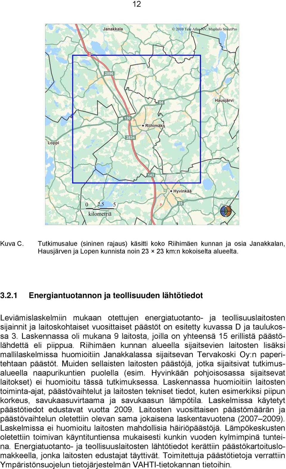 Laskennassa oli mukana 9 laitosta, joilla on yhteensä 15 erillistä päästölähdettä eli piippua.