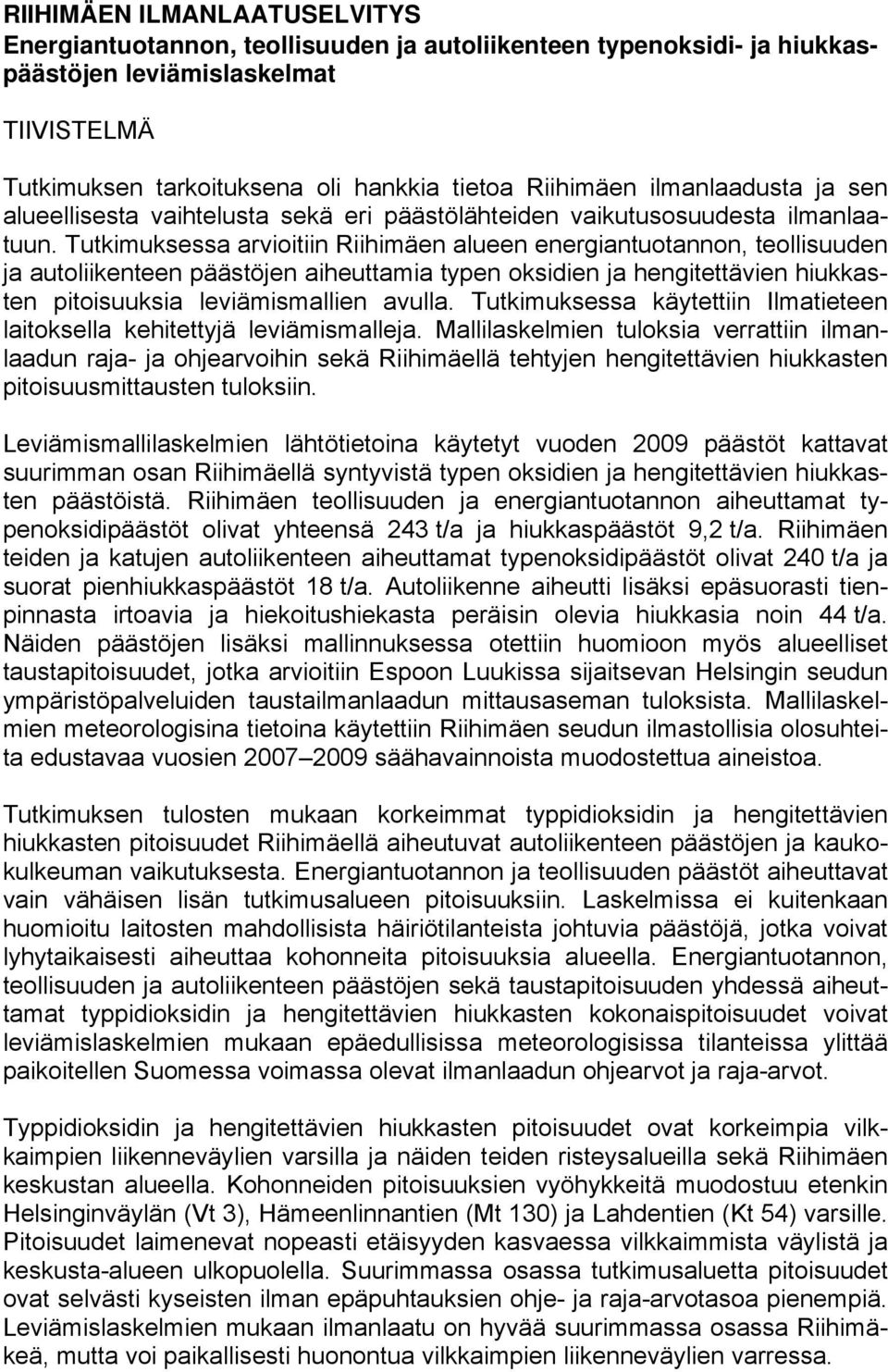 Tutkimuksessa arvioitiin Riihimäen alueen energiantuotannon, teollisuuden ja autoliikenteen päästöjen aiheuttamia typen oksidien ja hengitettävien hiukkasten pitoisuuksia leviämismallien avulla.