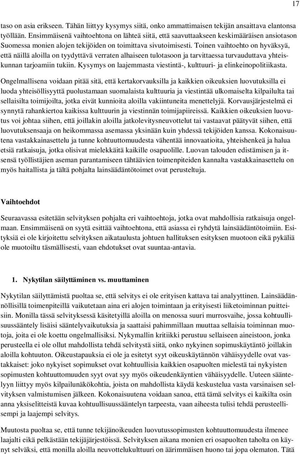 Toinen vaihtoehto on hyväksyä, että näillä aloilla on tyydyttävä verraten alhaiseen tulotasoon ja tarvittaessa turvauduttava yhteiskunnan tarjoamiin tukiin.