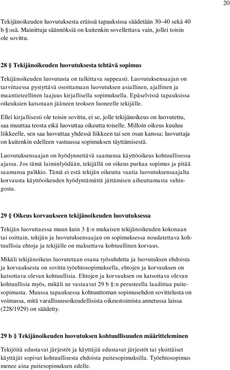 Luovutuksensaajan on tarvittaessa pystyttävä osoittamaan luovutuksen asiallinen, ajallinen ja maantieteellinen laajuus kirjallisella sopimuksella.