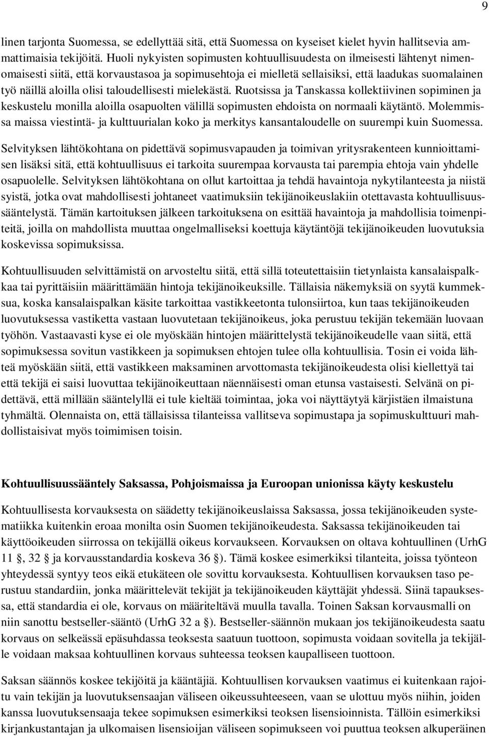 olisi taloudellisesti mielekästä. Ruotsissa ja Tanskassa kollektiivinen sopiminen ja keskustelu monilla aloilla osapuolten välillä sopimusten ehdoista on normaali käytäntö.