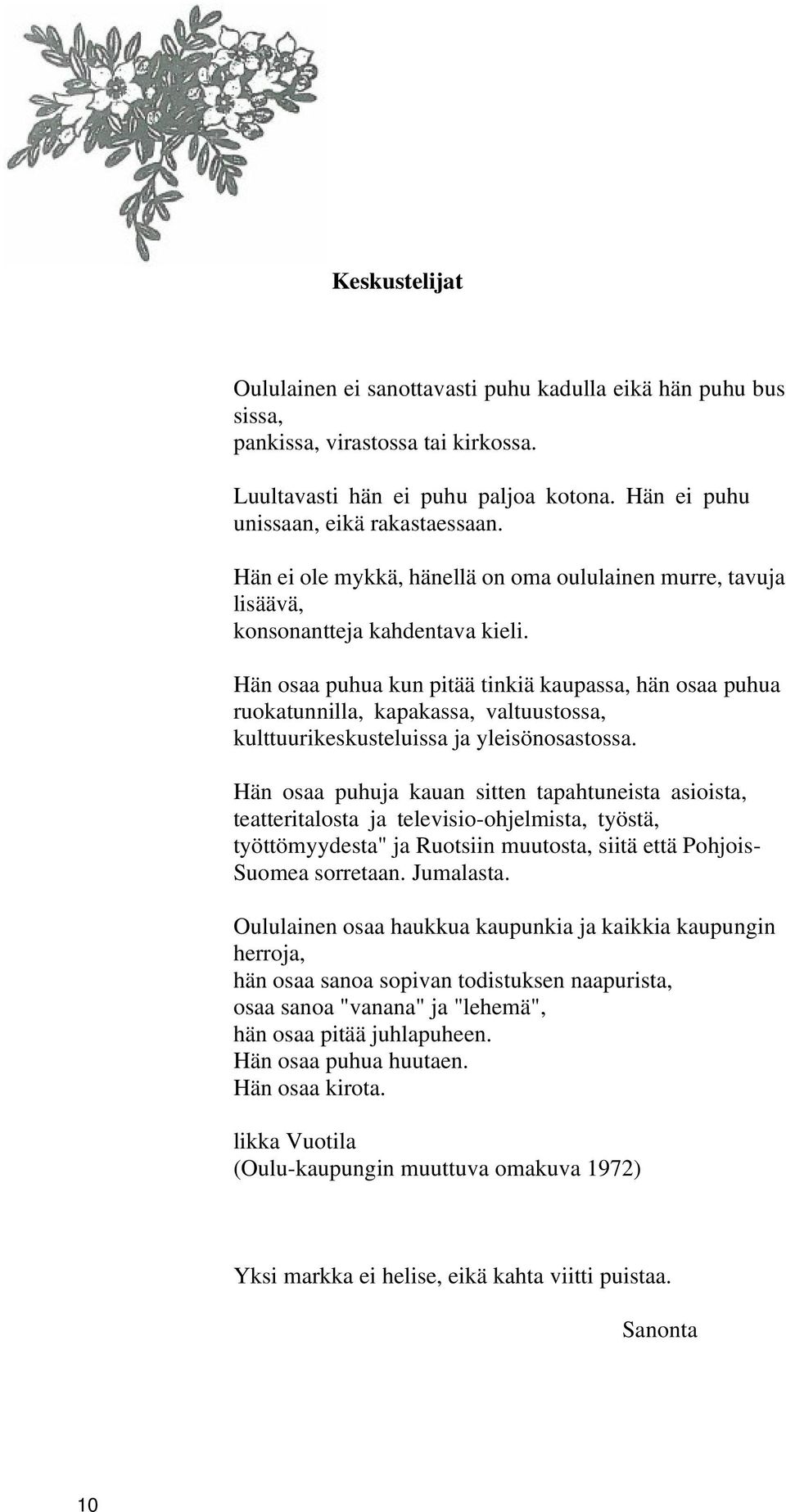 Hän osaa puhua kun pitää tinkiä kaupassa, hän osaa puhua ruokatunnilla, kapakassa, valtuustossa, kulttuurikeskusteluissa ja yleisönosastossa.