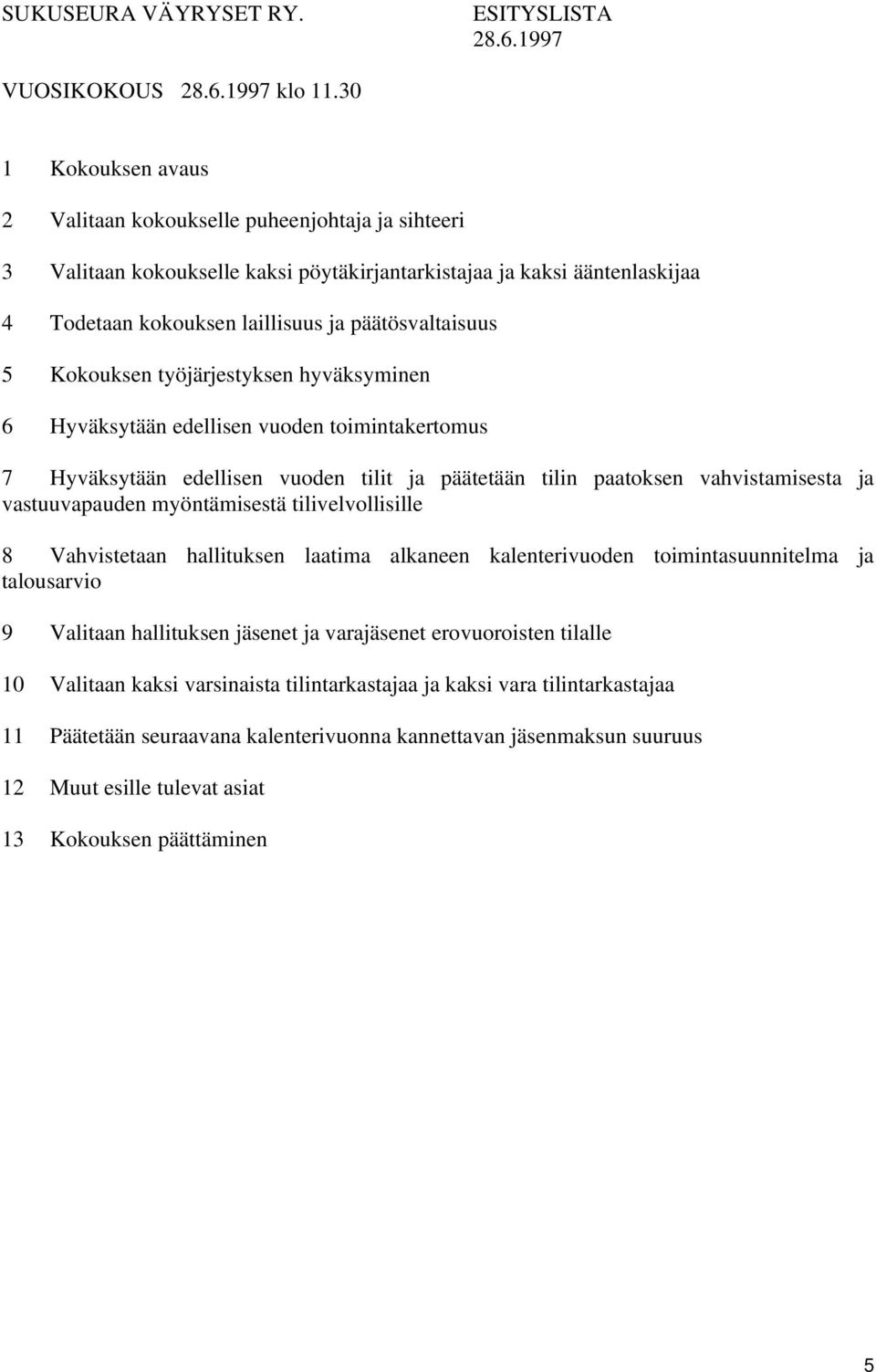 Kokouksen työjärjestyksen hyväksyminen 6 Hyväksytään edellisen vuoden toimintakertomus 7 Hyväksytään edellisen vuoden tilit ja päätetään tilin paatoksen vahvistamisesta ja vastuuvapauden