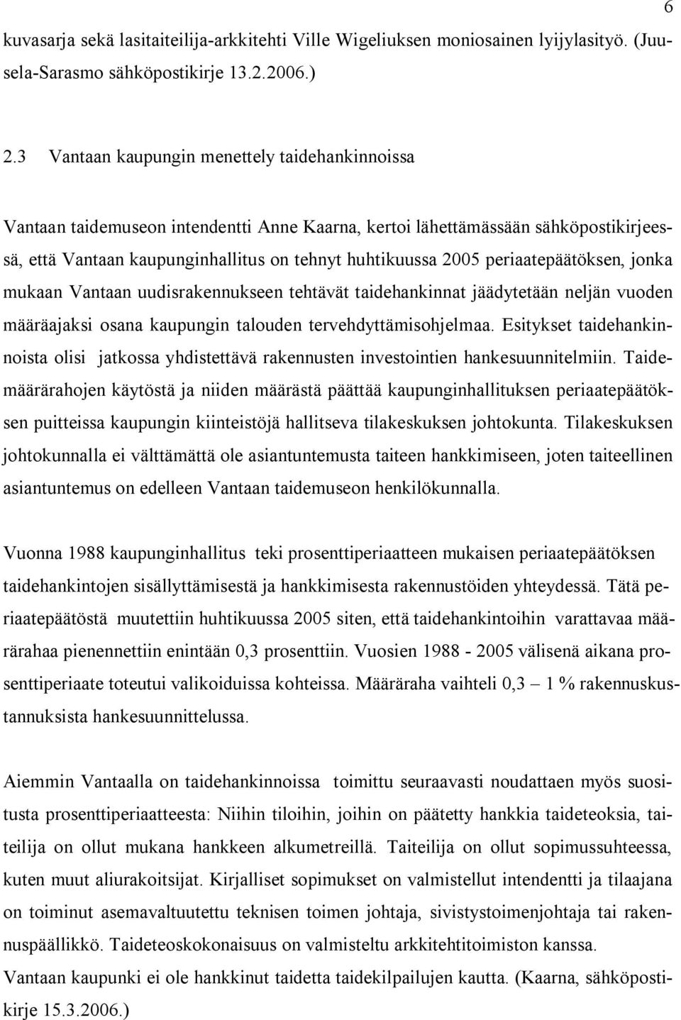 periaatepäätöksen, jonka mukaan Vantaan uudisrakennukseen tehtävät taidehankinnat jäädytetään neljän vuoden määräajaksi osana kaupungin talouden tervehdyttämisohjelmaa.