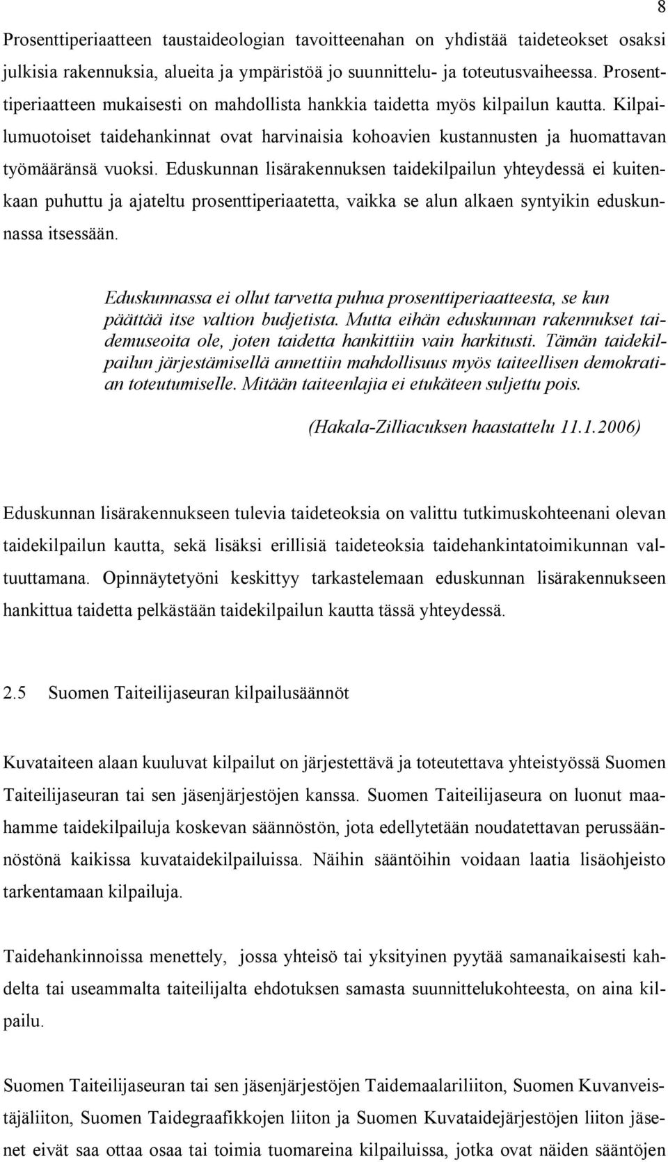 Eduskunnan lisärakennuksen taidekilpailun yhteydessä ei kuitenkaan puhuttu ja ajateltu prosenttiperiaatetta, vaikka se alun alkaen syntyikin eduskunnassa itsessään.