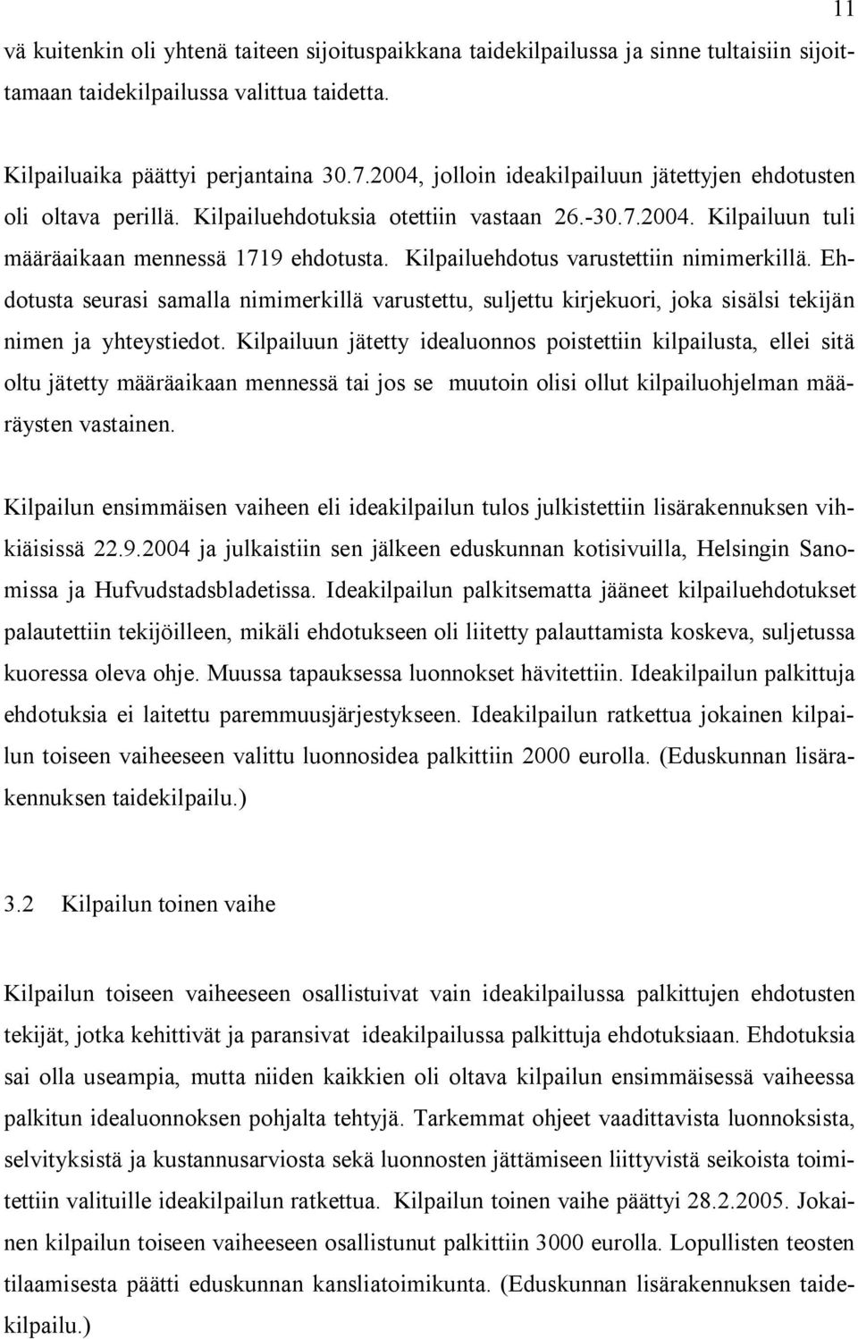 Kilpailuehdotus varustettiin nimimerkillä. Ehdotusta seurasi samalla nimimerkillä varustettu, suljettu kirjekuori, joka sisälsi tekijän nimen ja yhteystiedot.