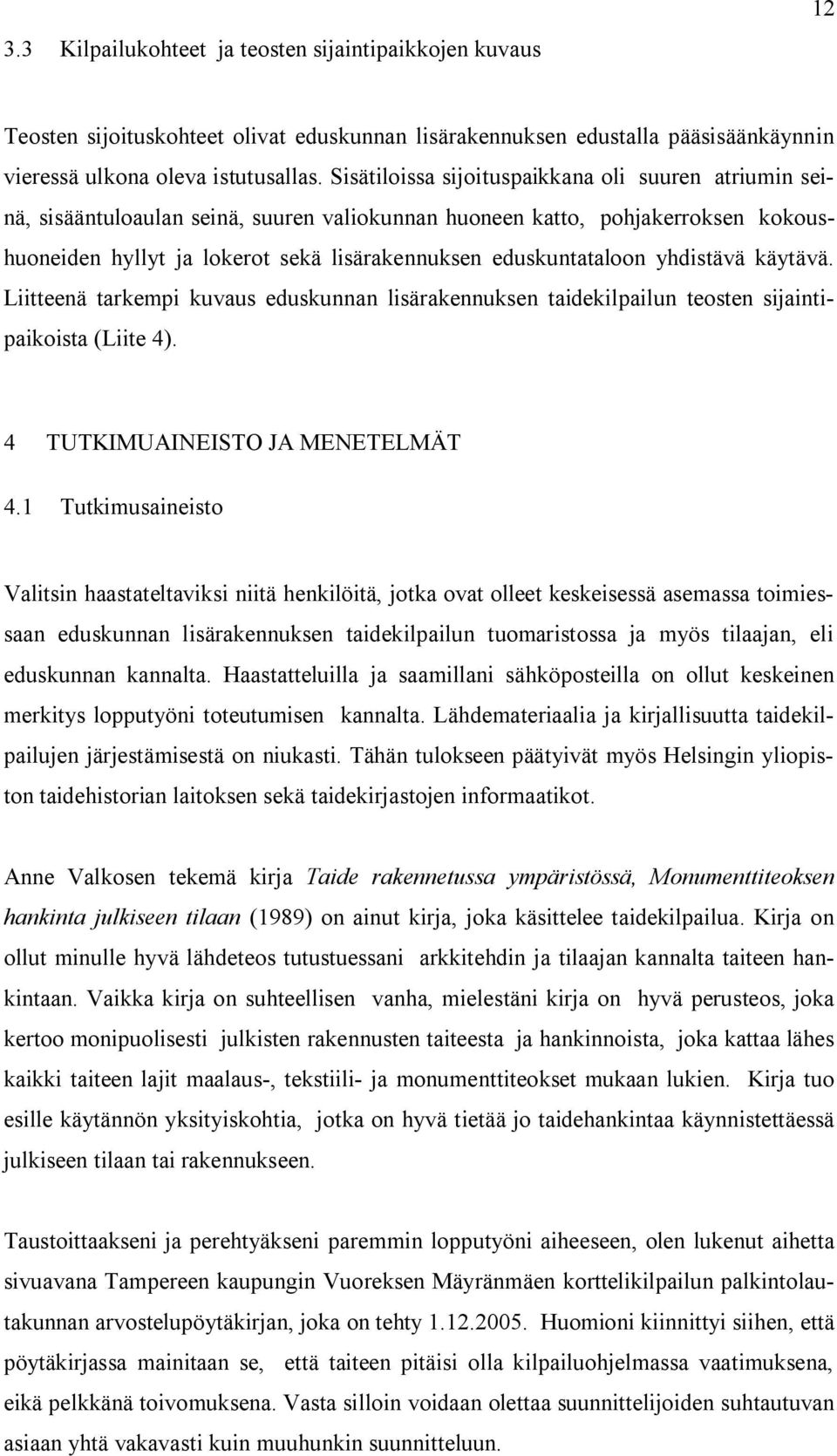 yhdistävä käytävä. Liitteenä tarkempi kuvaus eduskunnan lisärakennuksen taidekilpailun teosten sijaintipaikoista (Liite 4). 4 TUTKIMUAINEISTO JA MENETELMÄT 4.