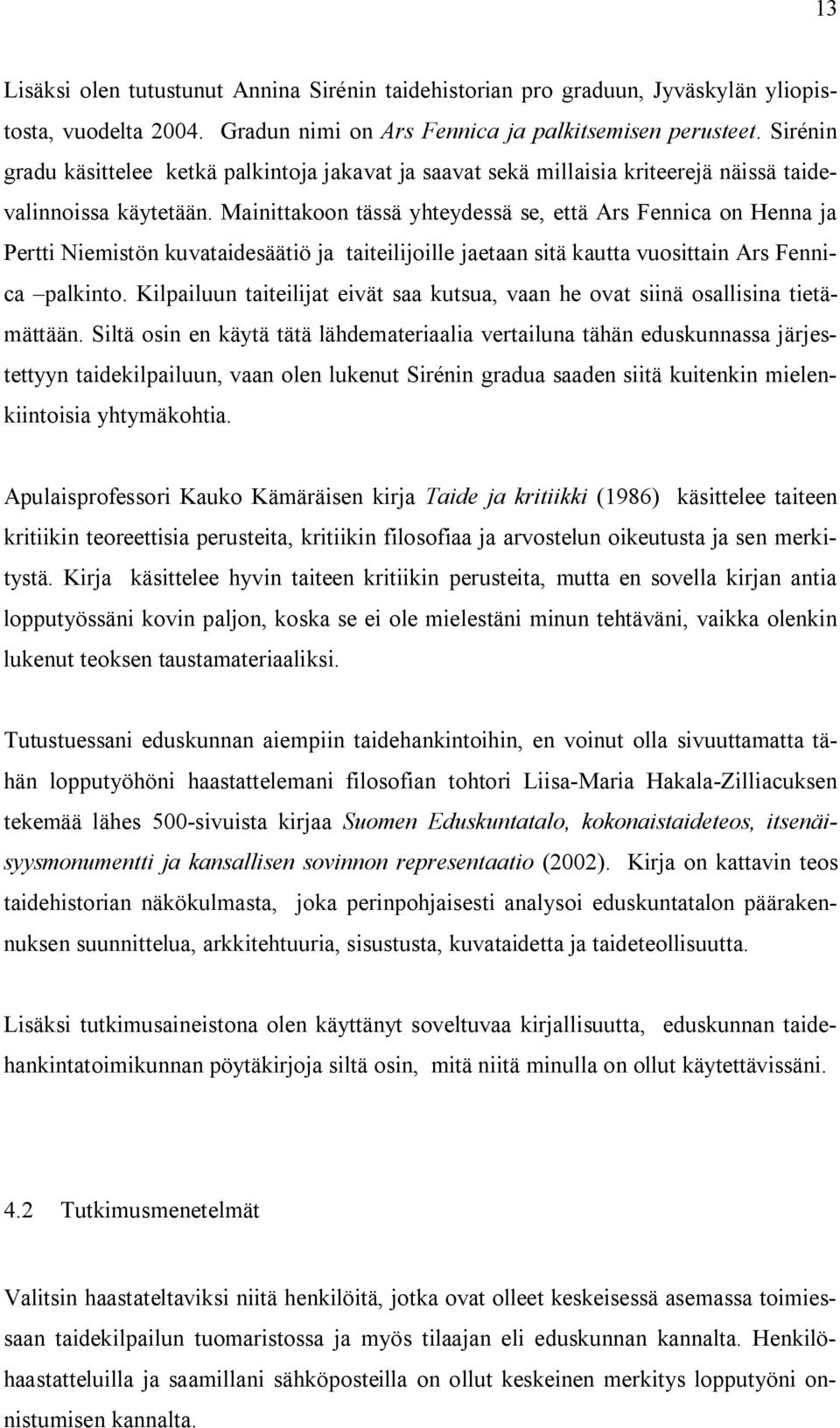 Mainittakoon tässä yhteydessä se, että Ars Fennica on Henna ja Pertti Niemistön kuvataidesäätiö ja taiteilijoille jaetaan sitä kautta vuosittain Ars Fennica palkinto.