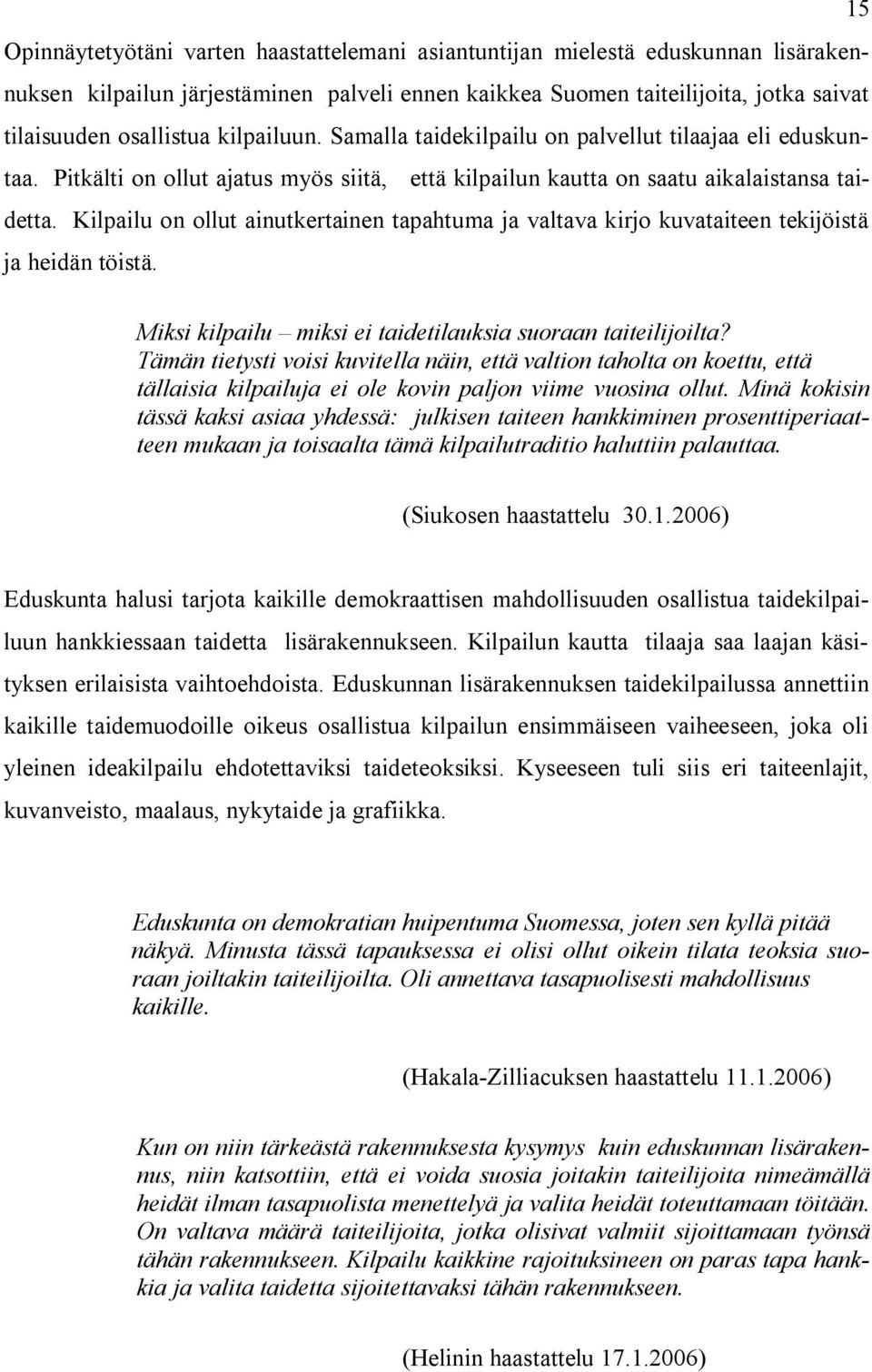 Kilpailu on ollut ainutkertainen tapahtuma ja valtava kirjo kuvataiteen tekijöistä ja heidän töistä. Miksi kilpailu miksi ei taidetilauksia suoraan taiteilijoilta?