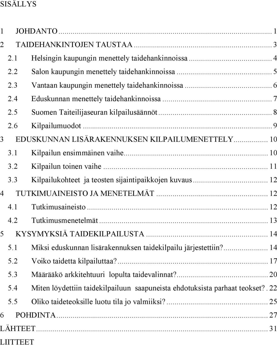 .. 9 3 EDUSKUNNAN LISÄRAKENNUKSEN KILPAILUMENETTELY... 10 3.1 Kilpailun ensimmäinen vaihe... 10 3.2 Kilpailun toinen vaihe... 11 3.3 Kilpailukohteet ja teosten sijaintipaikkojen kuvaus.