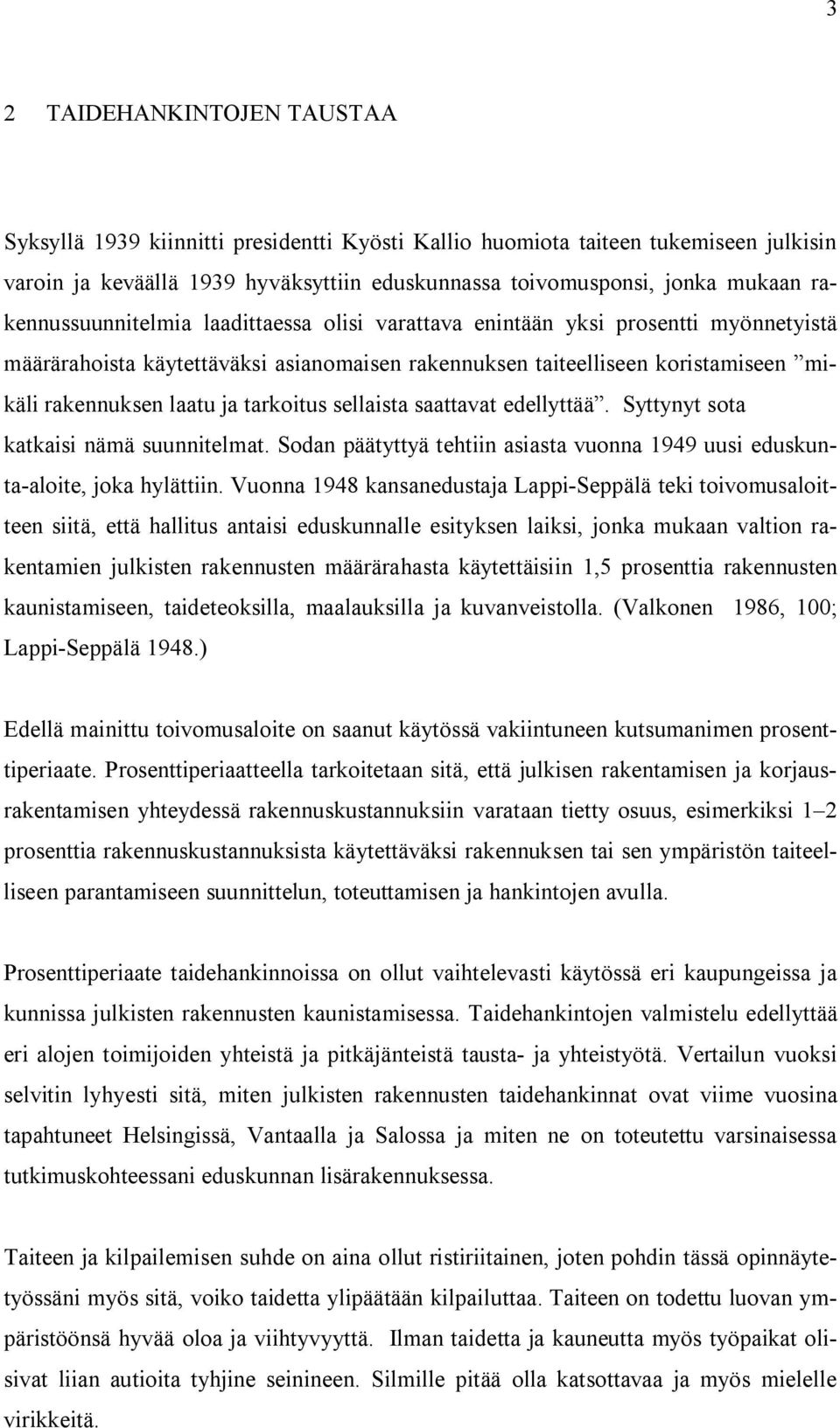 tarkoitus sellaista saattavat edellyttää. Syttynyt sota katkaisi nämä suunnitelmat. Sodan päätyttyä tehtiin asiasta vuonna 1949 uusi eduskunta-aloite, joka hylättiin.