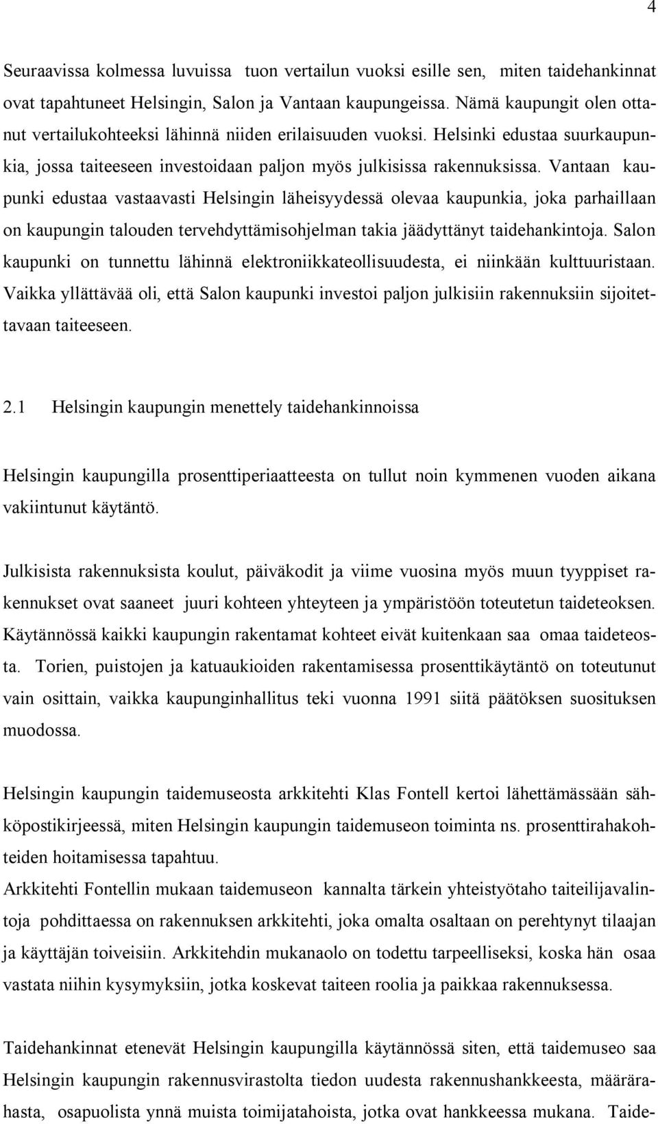 Vantaan kaupunki edustaa vastaavasti Helsingin läheisyydessä olevaa kaupunkia, joka parhaillaan on kaupungin talouden tervehdyttämisohjelman takia jäädyttänyt taidehankintoja.