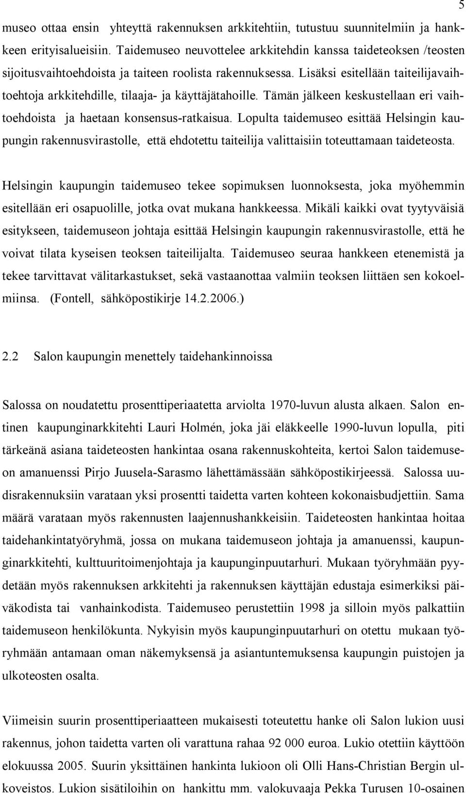 Lisäksi esitellään taiteilijavaihtoehtoja arkkitehdille, tilaaja- ja käyttäjätahoille. Tämän jälkeen keskustellaan eri vaihtoehdoista ja haetaan konsensus-ratkaisua.