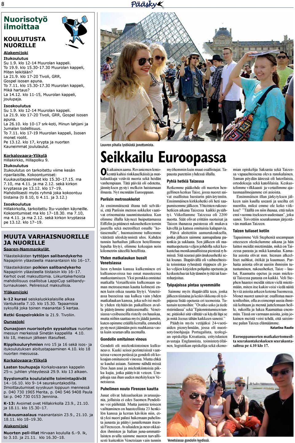 La 26.10. klo 10-17 srk-koti, Minun lahjani ja Jumalan todellisuus. To 7.11. klo 17-19 Muurolan kappeli, Isosen monet roolit. Pe 13.12. klo 17, krypta ja nuorten Kauneimmat joululaulut.