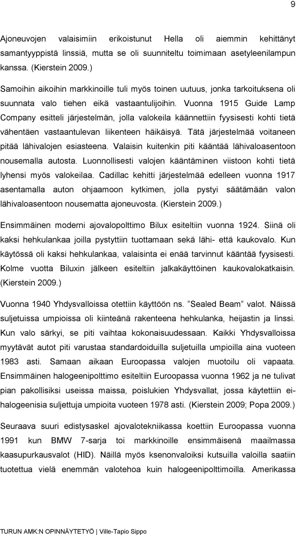 Vuonna 1915 Guide Lamp Company esitteli järjestelmän, jolla valokeila käännettiin fyysisesti kohti tietä vähentäen vastaantulevan liikenteen häikäisyä.