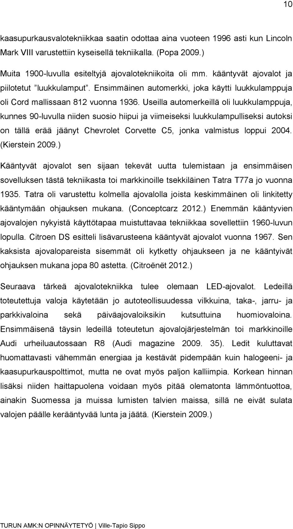 Useilla automerkeillä oli luukkulamppuja, kunnes 90-luvulla niiden suosio hiipui ja viimeiseksi luukkulampulliseksi autoksi on tällä erää jäänyt Chevrolet Corvette C5, jonka valmistus loppui 2004.