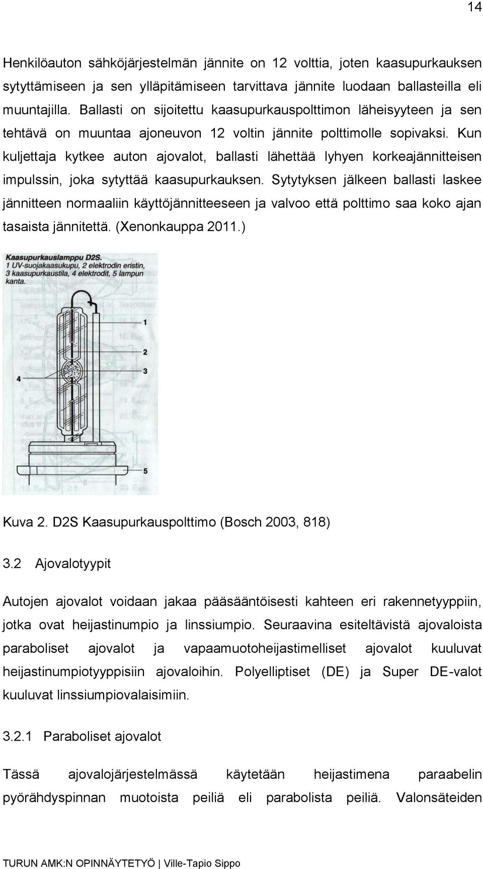 Kun kuljettaja kytkee auton ajovalot, ballasti lähettää lyhyen korkeajännitteisen impulssin, joka sytyttää kaasupurkauksen.