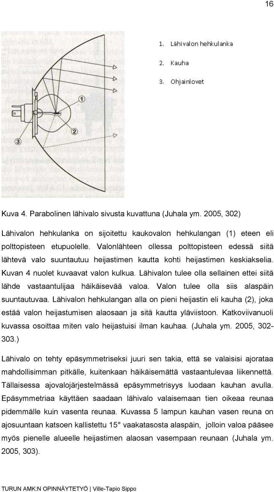 Lähivalon tulee olla sellainen ettei siitä lähde vastaantulijaa häikäisevää valoa. Valon tulee olla siis alaspäin suuntautuvaa.