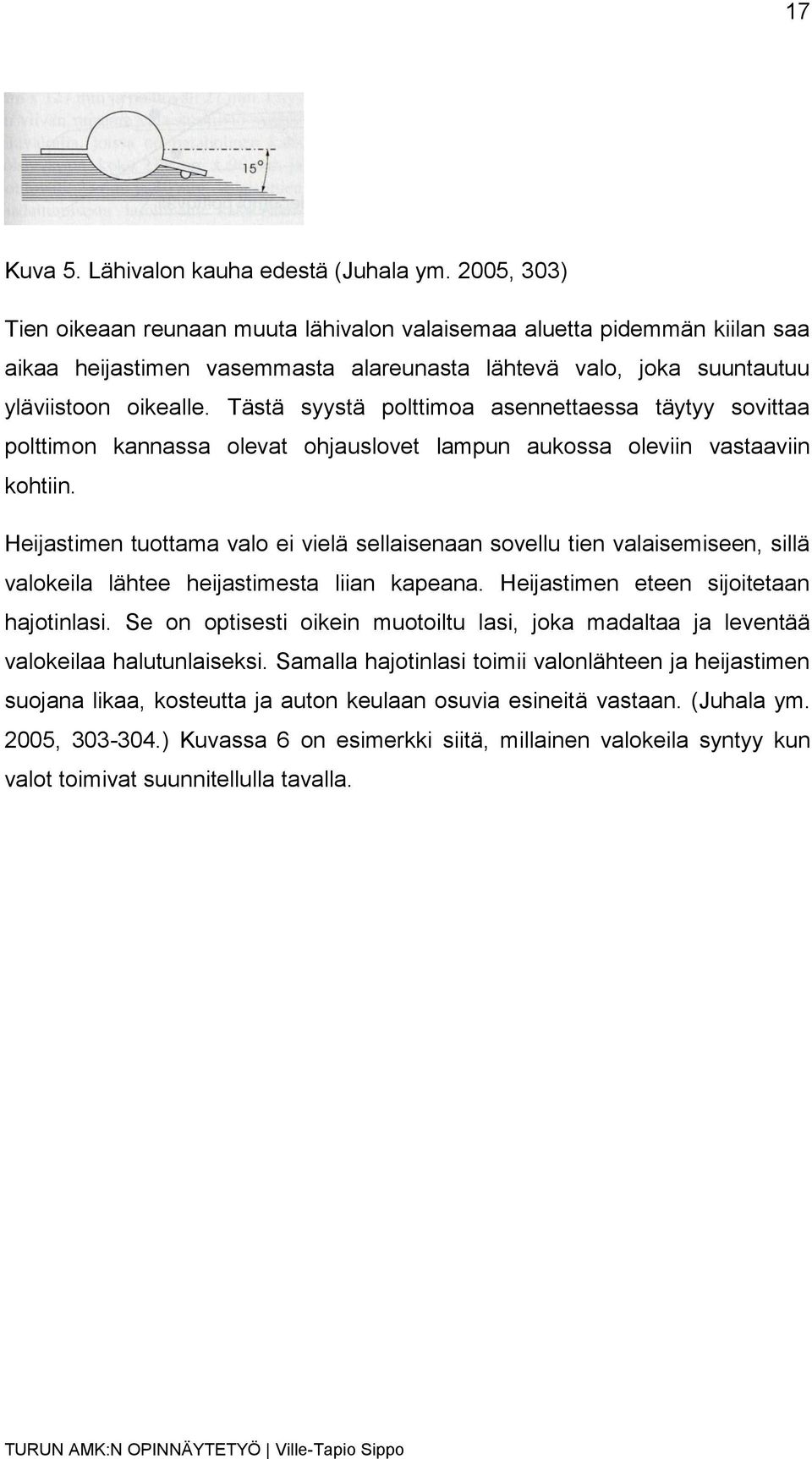 Tästä syystä polttimoa asennettaessa täytyy sovittaa polttimon kannassa olevat ohjauslovet lampun aukossa oleviin vastaaviin kohtiin.