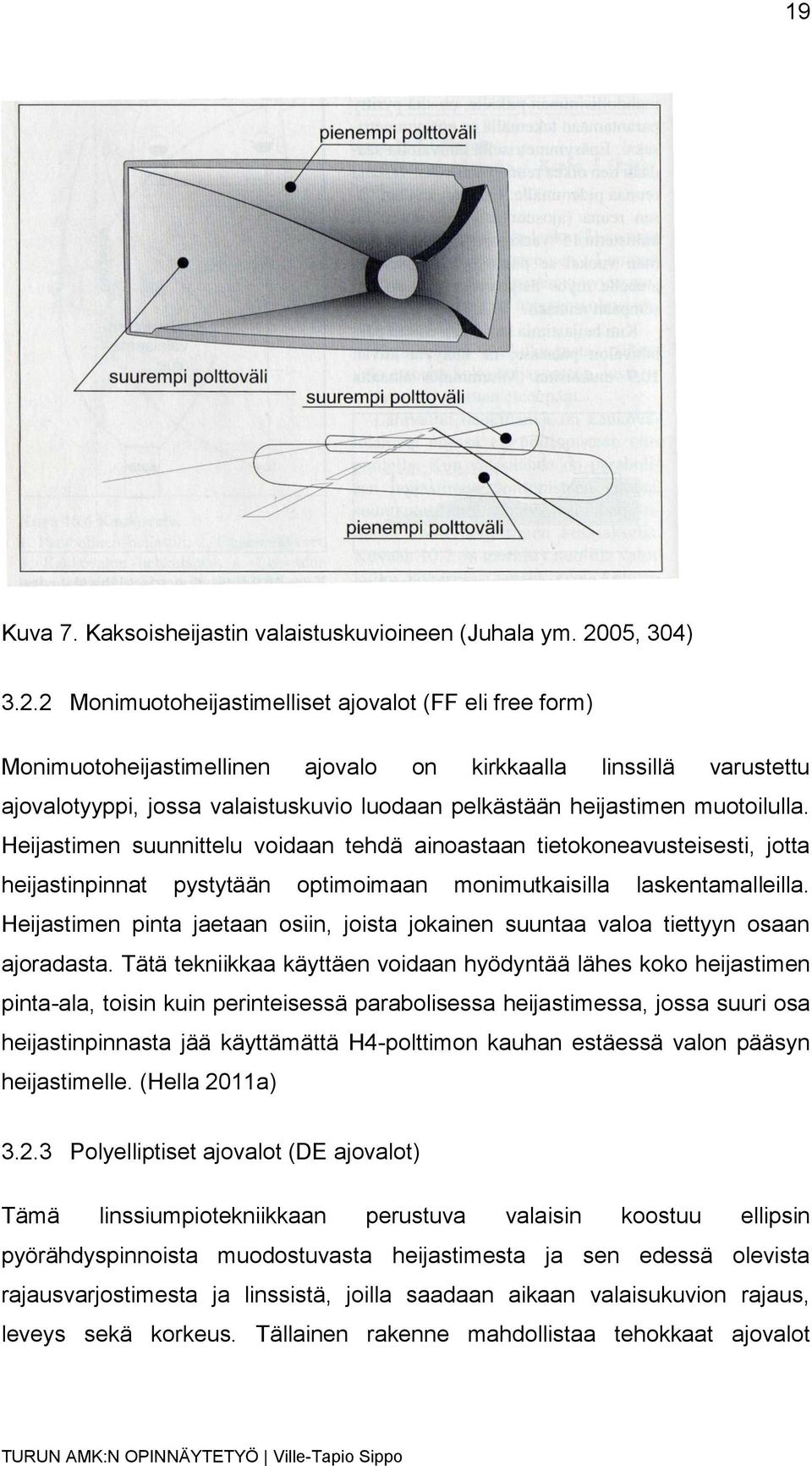 2 Monimuotoheijastimelliset ajovalot (FF eli free form) Monimuotoheijastimellinen ajovalo on kirkkaalla linssillä varustettu ajovalotyyppi, jossa valaistuskuvio luodaan pelkästään heijastimen